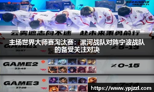 主场世界大师赛淘汰赛：漯河战队对阵宁波战队的备受关注对决
