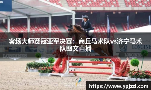客场大师赛冠亚军决赛：商丘马术队vs济宁马术队图文直播