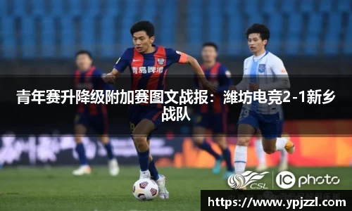 青年赛升降级附加赛图文战报：潍坊电竞2-1新乡战队